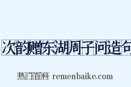 次韵赠东湖周子问造句是什么意思的图片